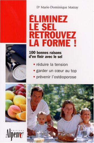 Eliminez le sel, retrouvez la forme ! : 100 bonnes raisons d'en finir avec le sel