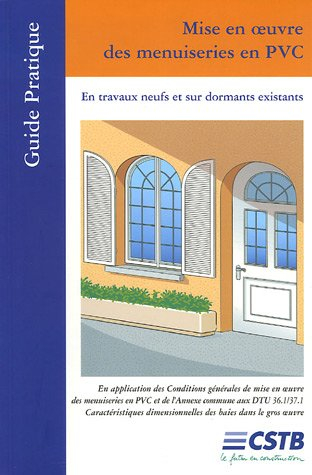 Mise en oeuvre des menuiseries en PVC : en travaux neufs et sur dormants existants : en application 