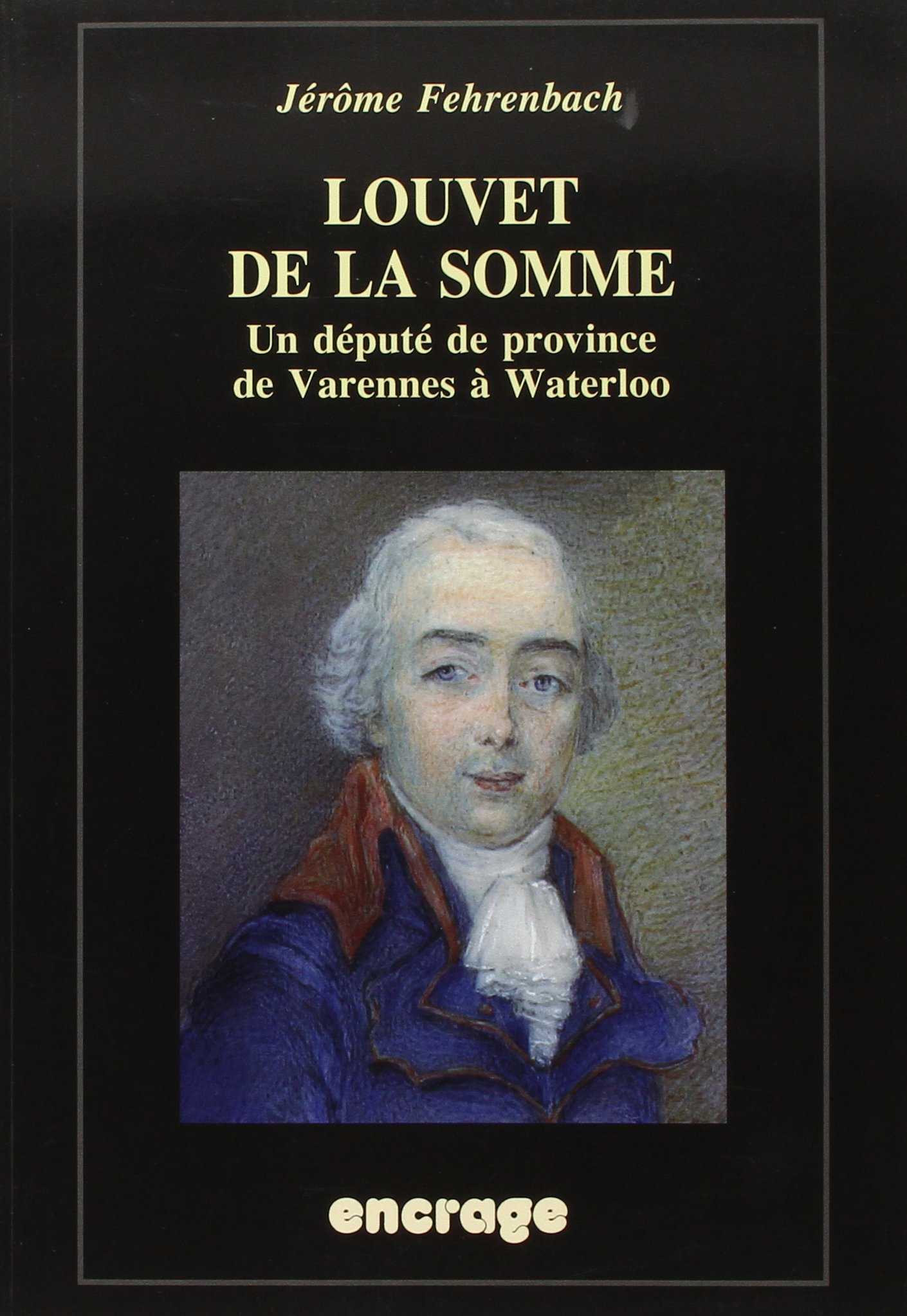 Louvet de la Somme - Un député de province de Varennes à Waterloo