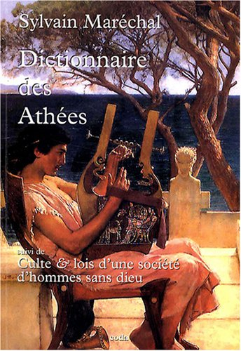 Dictionnaire des athées anciens & modernes. Culte & lois d'une société d'hommes sans Dieu