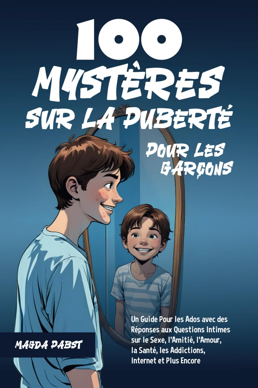 100 Mystères sur la Puberté Pour les Garçons: Un Guide Pour les Ados avec des Réponses aux Questions
