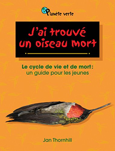 J'ai trouvé un oiseau mort : cycle de vie et de mort : un guide pour les jeunes