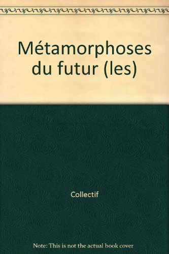 Les Métamorphoses du futur : essai de prospective technologique