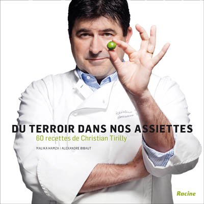 Du terroir dans nos assiettes : 60 recettes de Christian Tirilly
