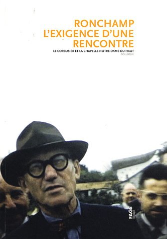 Ronchamp, l'exigence d'une rencontre : Le Corbusier et la chapelle Notre-Dame du Haut : colloque