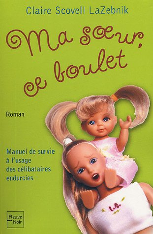 Ma soeur, ce boulet : manuel de survie à l'usage des célibataires endurcies