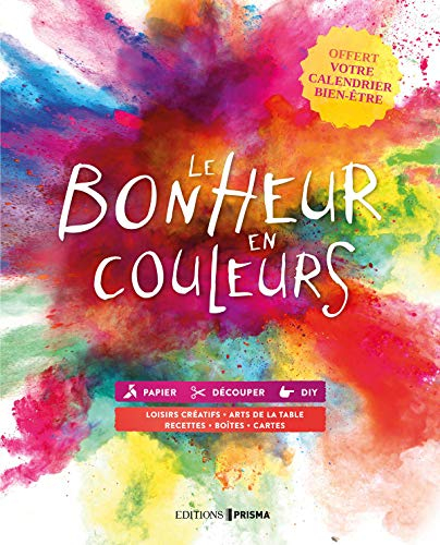 Le bonheur en couleurs : papier, DIY, cuisine : loisirs créatifs, arts de la table, recettes, boîtes