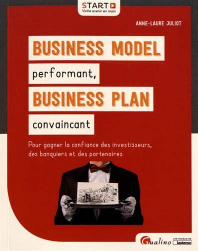 Business model performant, business plan convaincant : pour gagner la confiance des investisseurs, d