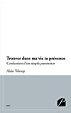 Trouver dans ma vie ta présence: Confession d?un simple paroissien