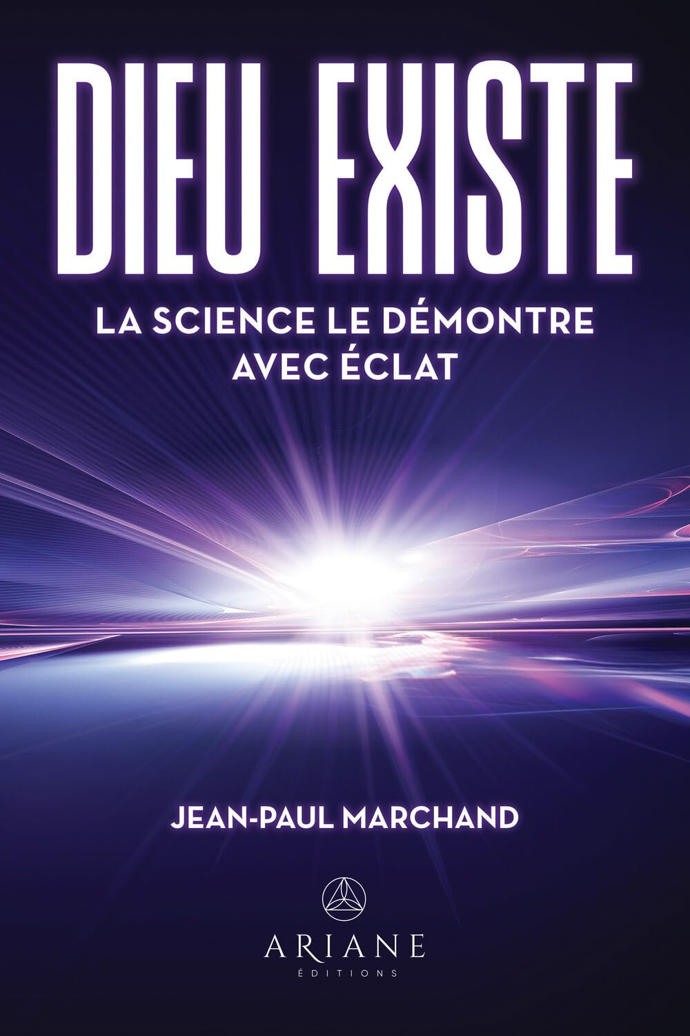 Dieu existe : La science le démontre avec éclat