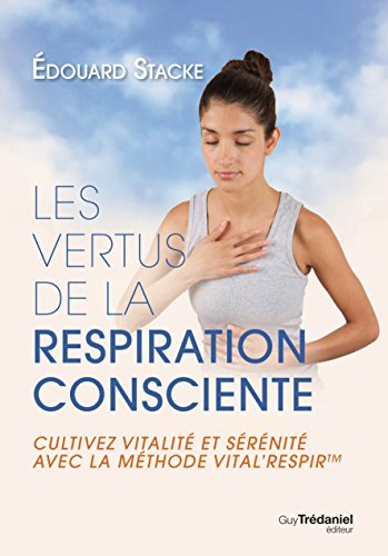 Les vertus de la respiration consciente : cultivez vitalité et sérénité avec la méthode Vital'Respir