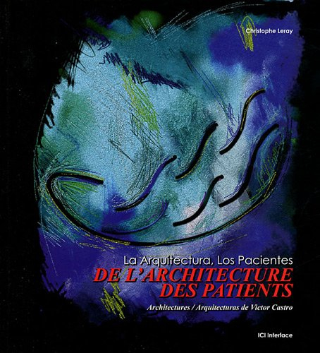 De l'architecture, des patients : architectures de Victor Castro. La arquitectura, los pacientes : a