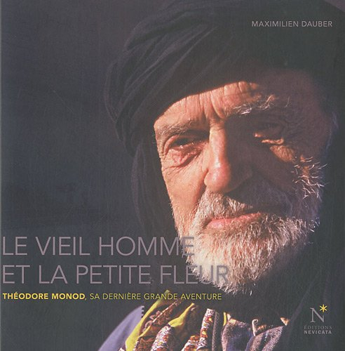 Le vieil homme et la petite fleur : Théodore Monod, sa dernière grande aventure