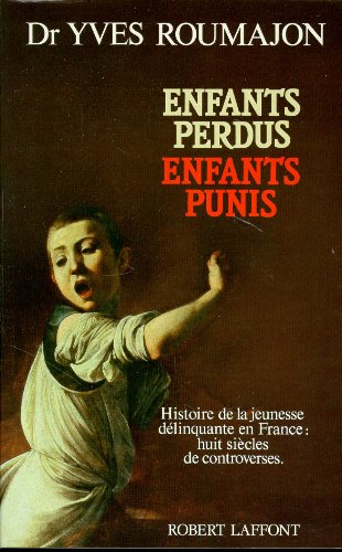 Enfants perdus... enfants punis : la jeunesse délinquante en France, huit siècles de répression