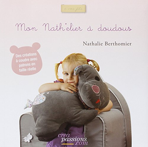 Mon nath'elier à doudous : des créations à coudre avec patrons en taille réelle