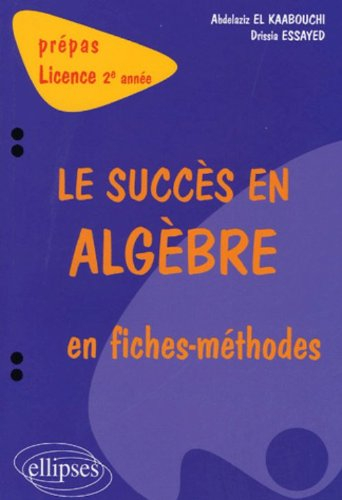 Le succès en algèbre en fiches méthodes : prépas, licence 2e année
