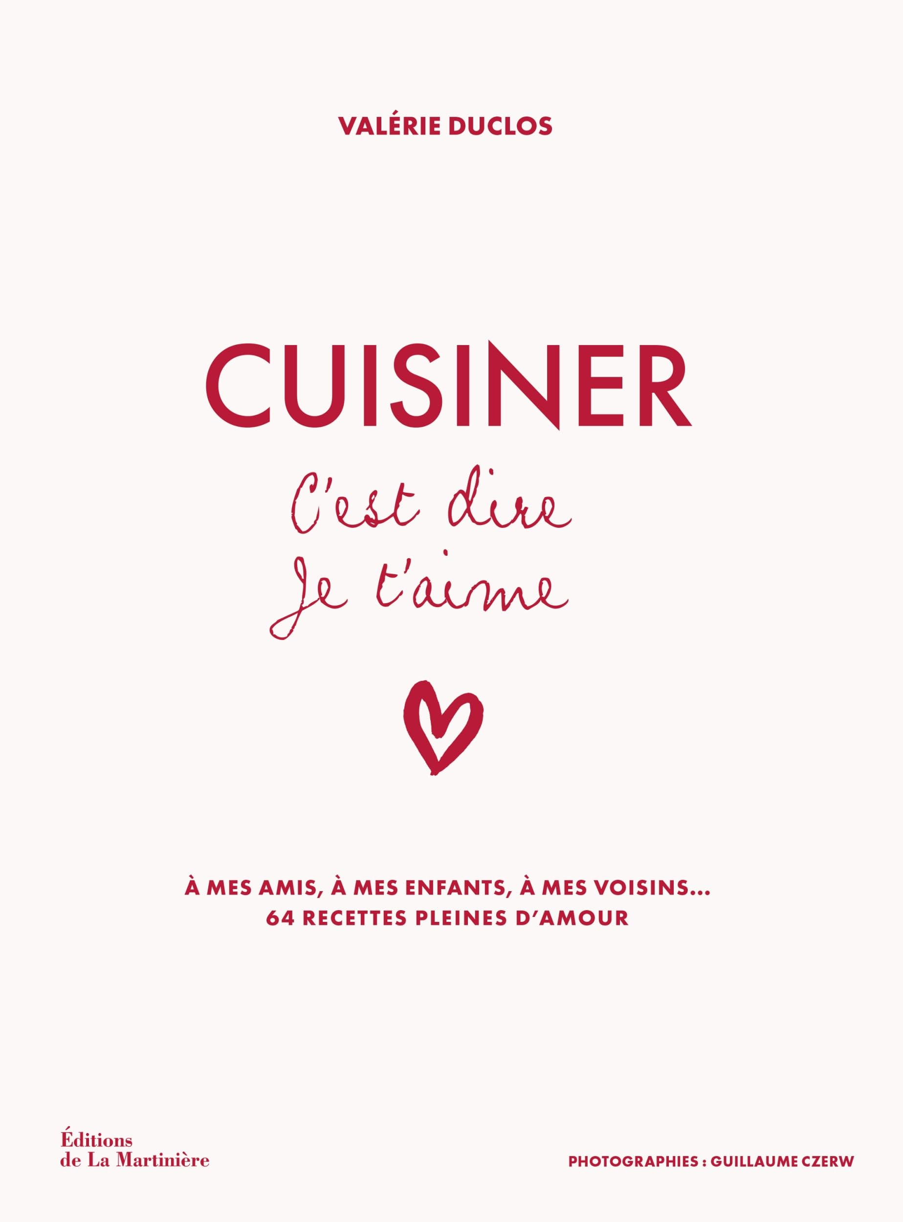 Cuisiner c'est dire je t'aime : à mes amis, à mes enfants, à mes voisins... : 64 recettes pleines d'