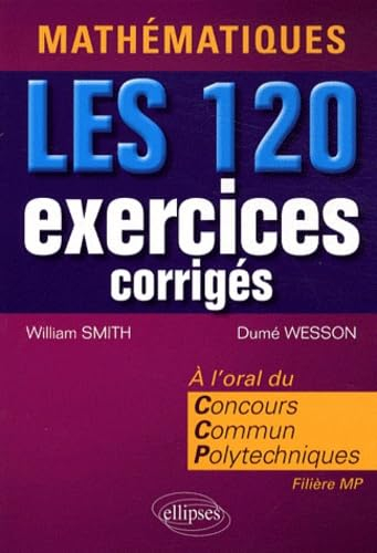 Mathématiques : les 120 exercices corrigés à l'oral du concours commun polytechniques, filière MP