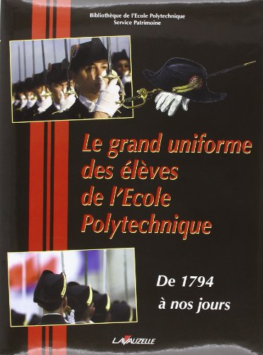 Le grand uniforme des élèves de l'Ecole polytechnique : de 1794 à nos jours
