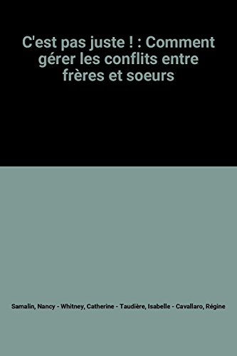 C'est pas juste ! : Comment gérer les conflits entre frères et soeurs