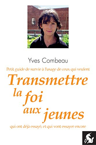 Petit guide de survie à l'usage de ceux qui veulent transmettre la foi aux jeunes, qui ont déjà essa