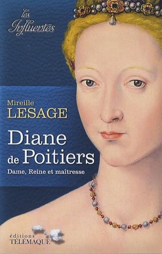 Diane de Poitiers : dame, reine et maîtresse