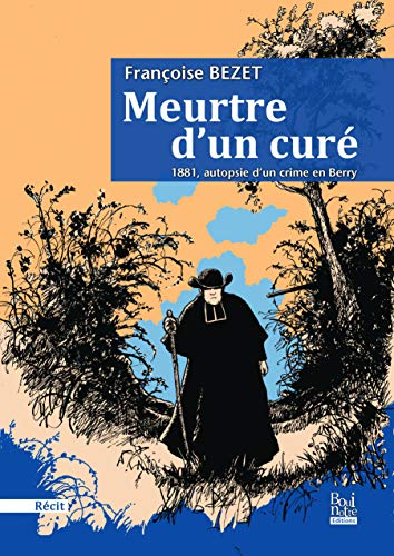 Meurtre d'un curé : 1881, autopsie d'un crime en Berry