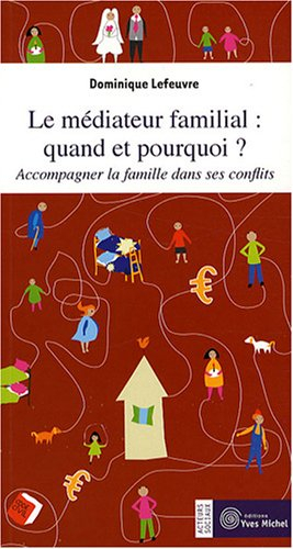 Le médiateur familial, quand et pourquoi ? : accompagner la famille dans ses conflits