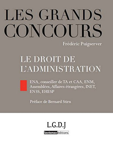 Le droit de l'administration : ENA, conseiller de TA et CAA, ENM, Assemblées, Affaires étrangères, I