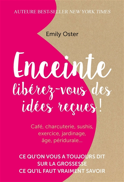 Enceinte : libérez-vous des idées reçues ! : ce qu'on vous a toujours dit sur la grossesse, ce qu'il