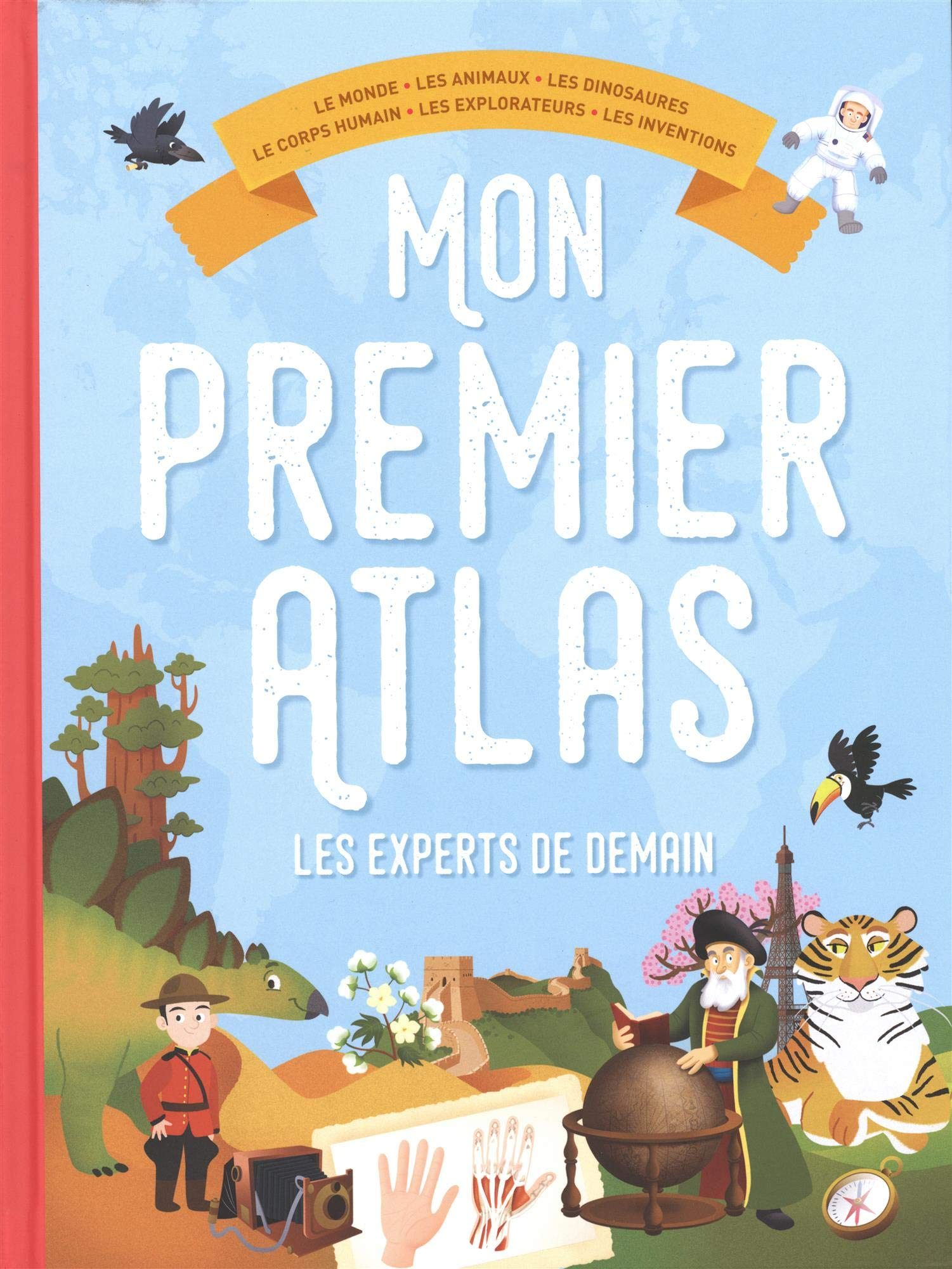 Mon premier atlas les experts de demain : le monde, les animaux, les dinosaures, le corps humain, le