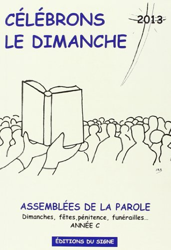 Célébrons le dimanche 2012 : assemblées de la parole : dimanches, fêtes, pénitence, funérailles... a