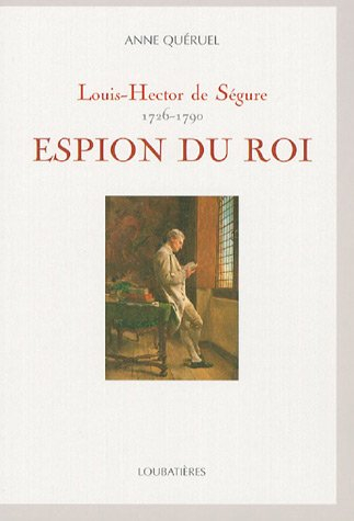 Louis-Hector de Ségure : 1726-1790 : espion du roi
