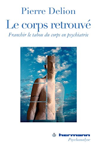 Le corps retrouvé : franchir le tabou du corps en psychiatrie : variations sur psychiatrie, psychana