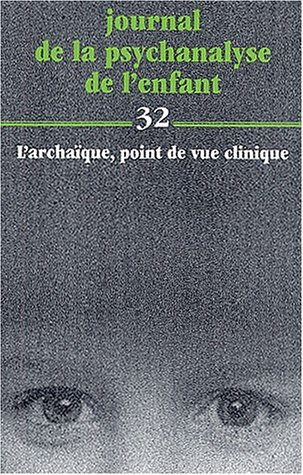Journal de la psychanalyse de l'enfant, n° 32. L'archaïque : point de vue clinique