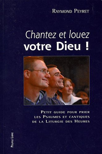 Chantez et louez votre Dieu ! : petit guide pour prier les psaumes et cantiques de la liturgie des h
