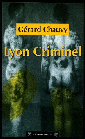 cent ans de crimes à lyon : lyon criminel