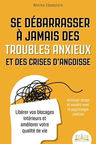 Se débarrasser à jamais des troubles anxieux et des crises d?angoisse - Diminuer stress et anxiété a
