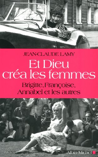 Et Dieu créa les femmes : Brigitte, Françoise, Annabel et les autres
