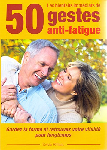 les bienfaits immédiats de 50 gestes anti-fatigue.