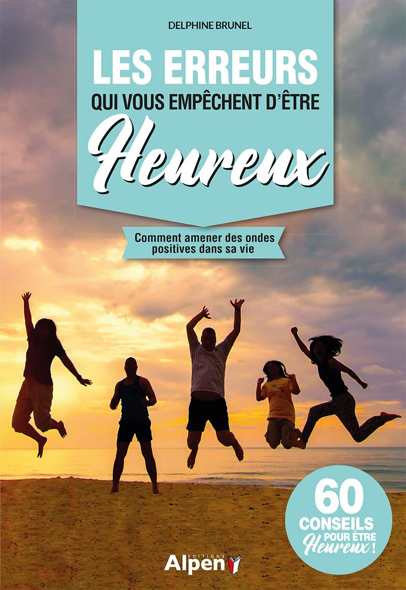 Les erreurs qui vous empêchent d'être heureux : comment amener des ondes positives dans sa vie : 60 