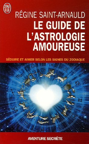 Le guide de l'astrologie amoureuse : séduire et aimer selon les signes du zodiaque