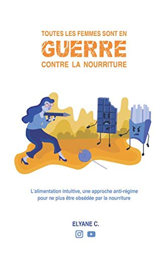Toutes les femmes sont en guerre contre la nourriture: L'alimentation intuitive, une approche anti-r