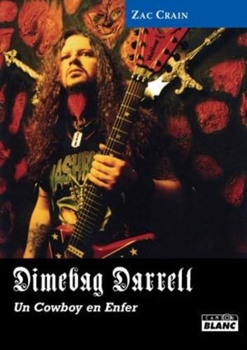 Dimebag Darrell : un cowboy en enfer : la belle vie, les hauts faits et la fin tragique de Dimebag D