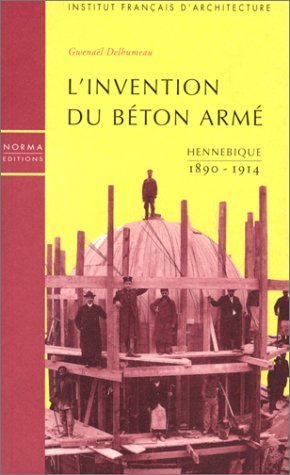 L'invention du béton armé : Hennebique 1890-1914