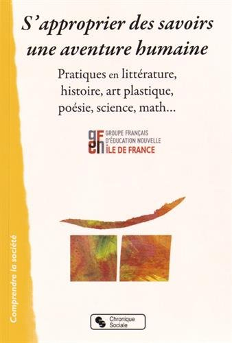 S'approprier des savoirs : une aventure humaine : pratiques en littérature, histoire, art plastique,