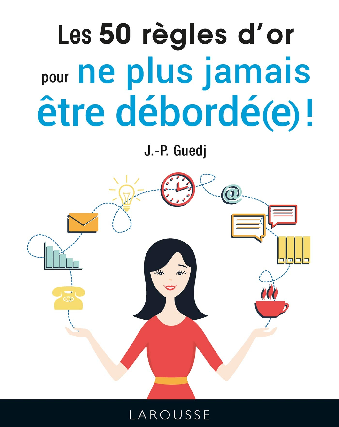 Les 50 règles d'or pour ne plus jamais être débordé(e) !