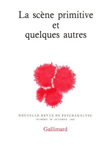 Nouvelle revue de psychanalyse, n° 46. La Scène primitive et quelques autres