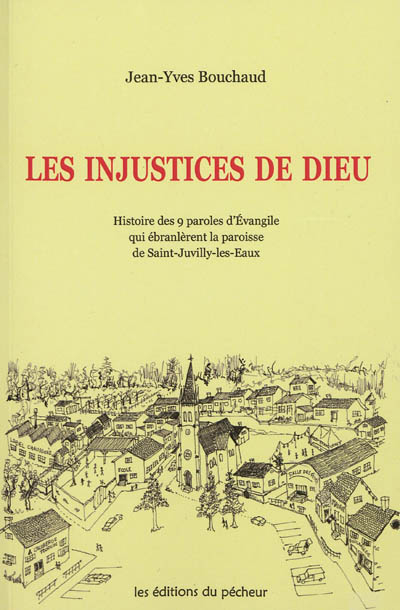 Les injustices de Dieu : histoire des 9 paroles d'Evangile qui ébranlèrent la paroisse de Saint-Juvi