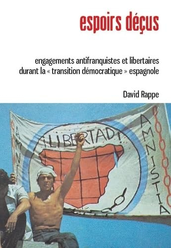 Espoirs déçus : engagements antifranquistes et libertaires durant la transition démocratique espagno